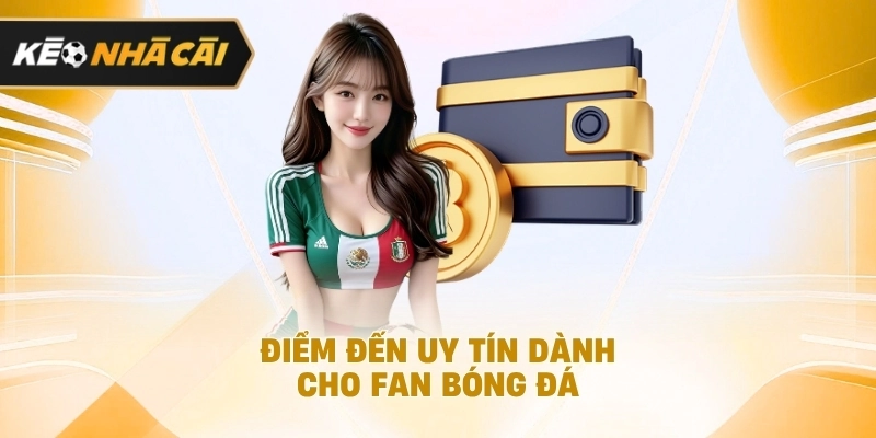 Xét trên thực tế, điểm đến uy tín dành cho fan bóng đá đáng chú ý