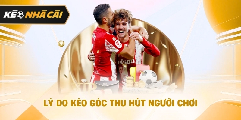Lý do kèo góc thu hút người dùng được cập nhật 