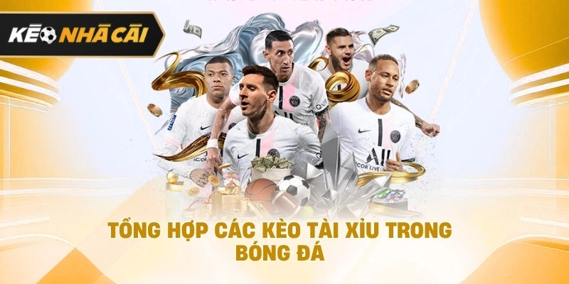 Tổng hợp các kèo tài xỉu trong môn thể thao vua đáng chú ý